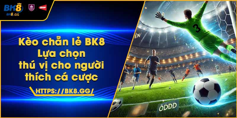 Kèo chẵn lẻ BK8 – Lựa chọn thú vị cho người thích cá cược 2 Kèo chẵn lẻ BK8 – Lựa chọn thú vị cho người thích cá cược