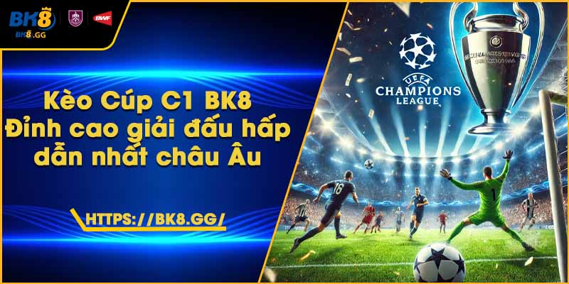 Kèo Cúp C1 BK8 – Đỉnh cao giải đấu hấp dẫn nhất châu Âu 2 Kèo Cúp C1 BK8 – Đỉnh cao giải đấu hấp dẫn nhất châu Âu